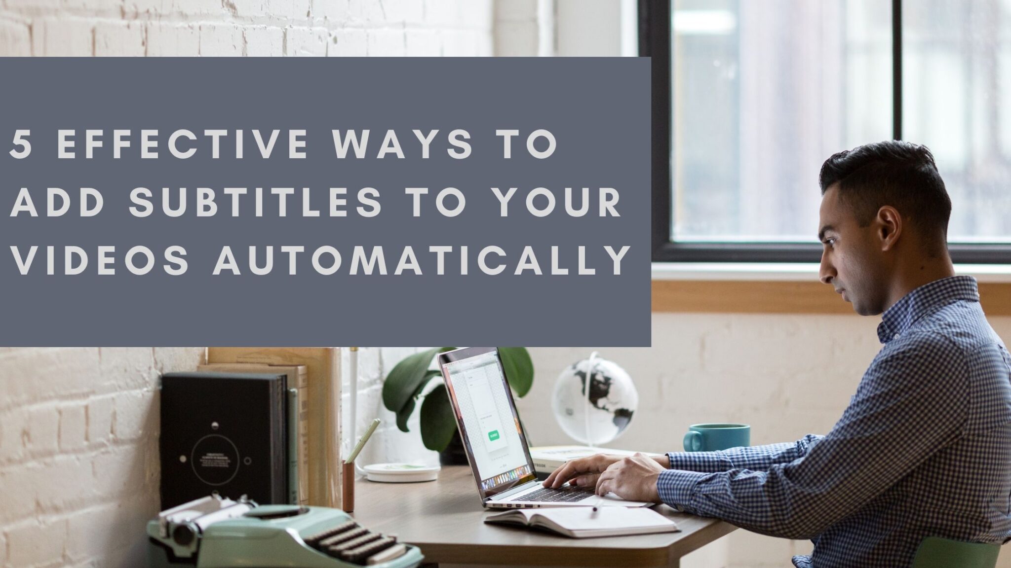 5 Effective Ways To Add Subtitles To Your Videos Automatically