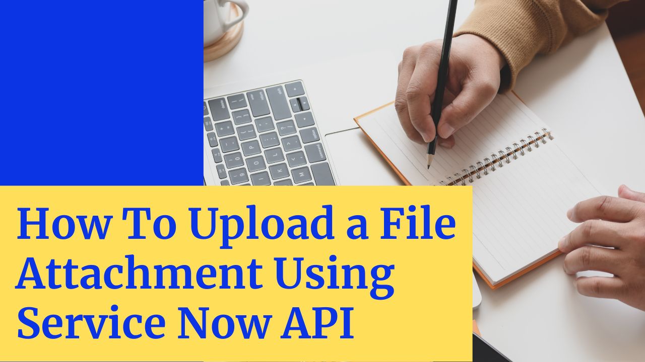 How To Upload a File Attachment Using Service Now API