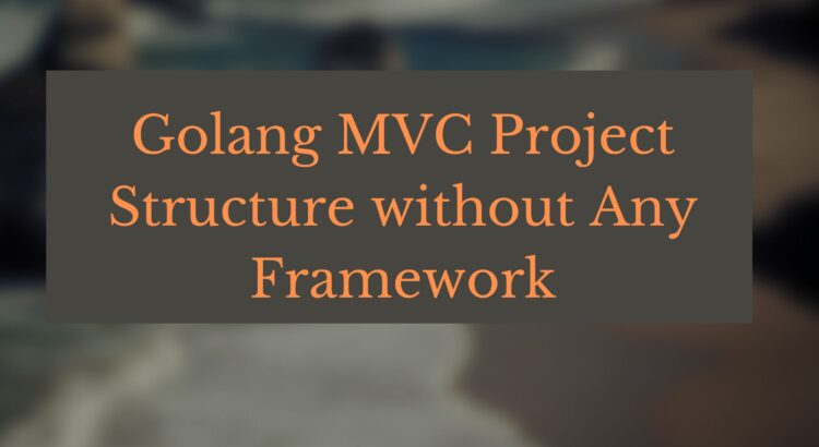 Golang MVC Project Structure without Any Framework